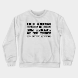 The Future Belongs To Those Who Believe In The Beauty Of Their Dreams black Crewneck Sweatshirt